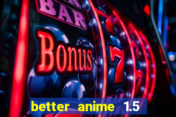 better anime 1.5 apk download